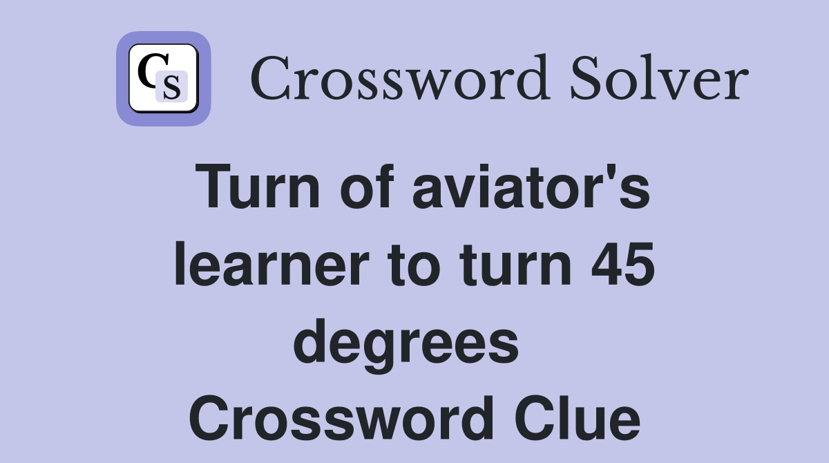 Turn of aviator's learner to turn 45 degrees  Crossword Clue