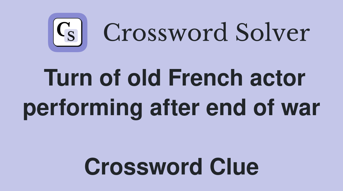 Turn of old French actor performing after end of war  Crossword Clue
