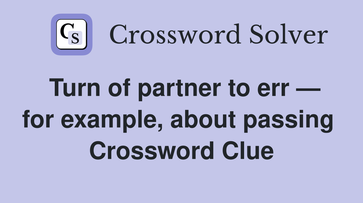 Turn of partner to err — for example, about passing  Crossword Clue