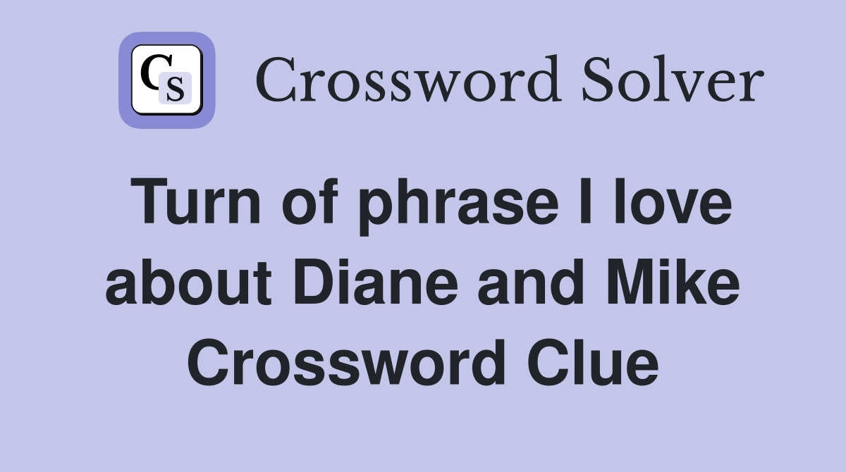 Turn of phrase I love about Diane and Mike Crossword Clue
