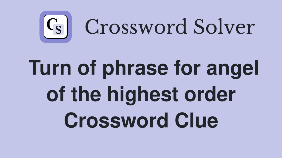 Turn of phrase for angel of the highest order Crossword Clue