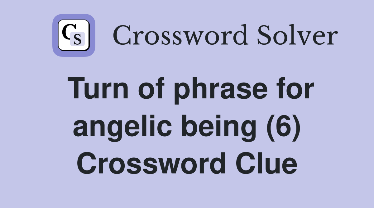Turn of phrase for angelic being (6) Crossword Clue