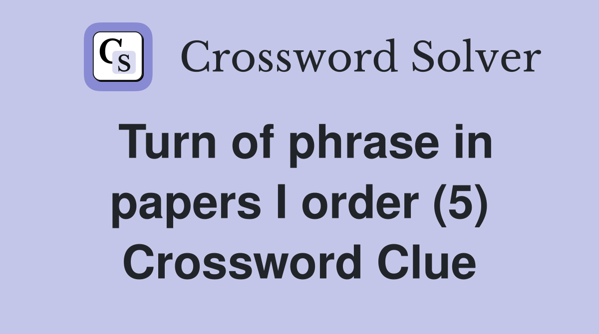 Turn of phrase in papers I order (5) Crossword Clue