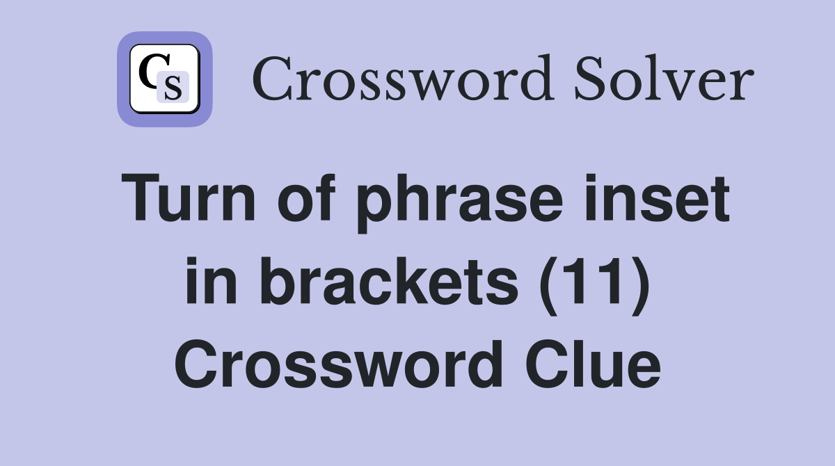 Turn of phrase inset in brackets (11) Crossword Clue