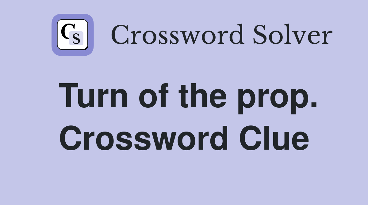 Turn of the prop. Crossword Clue