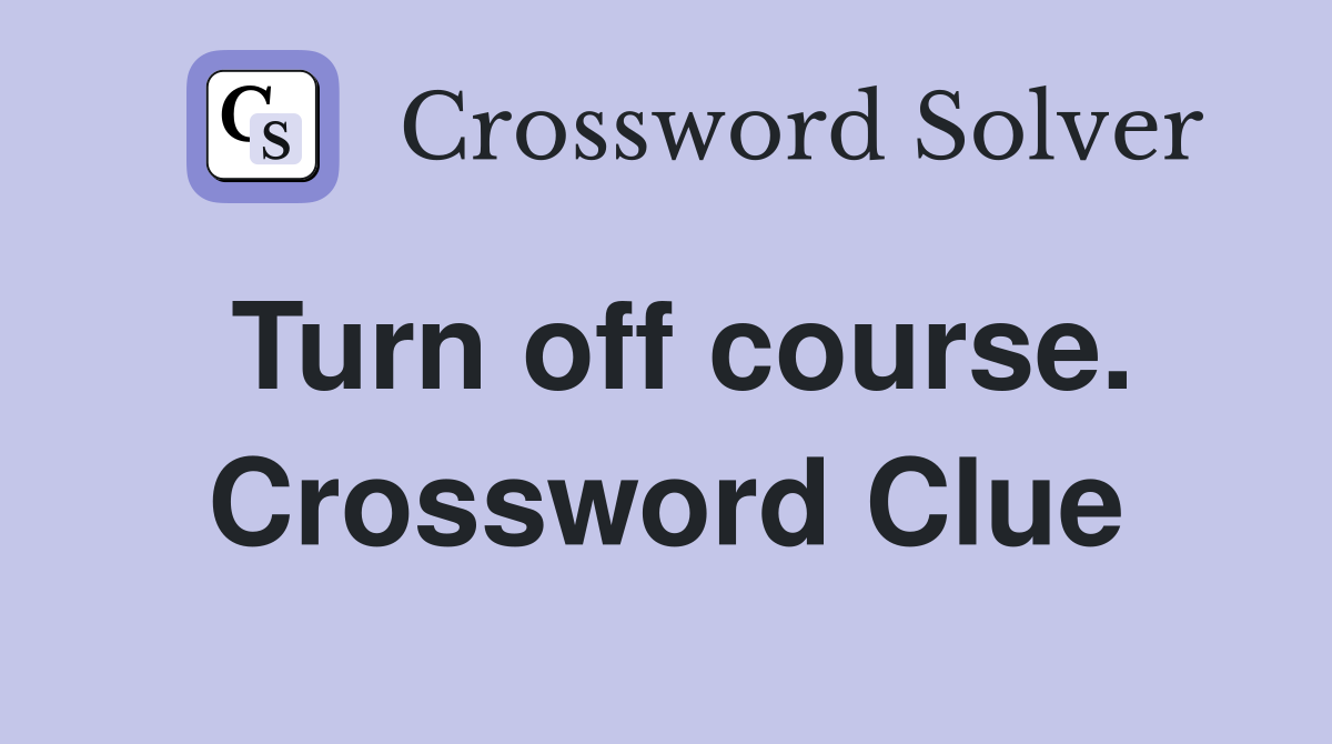Turn off course. Crossword Clue