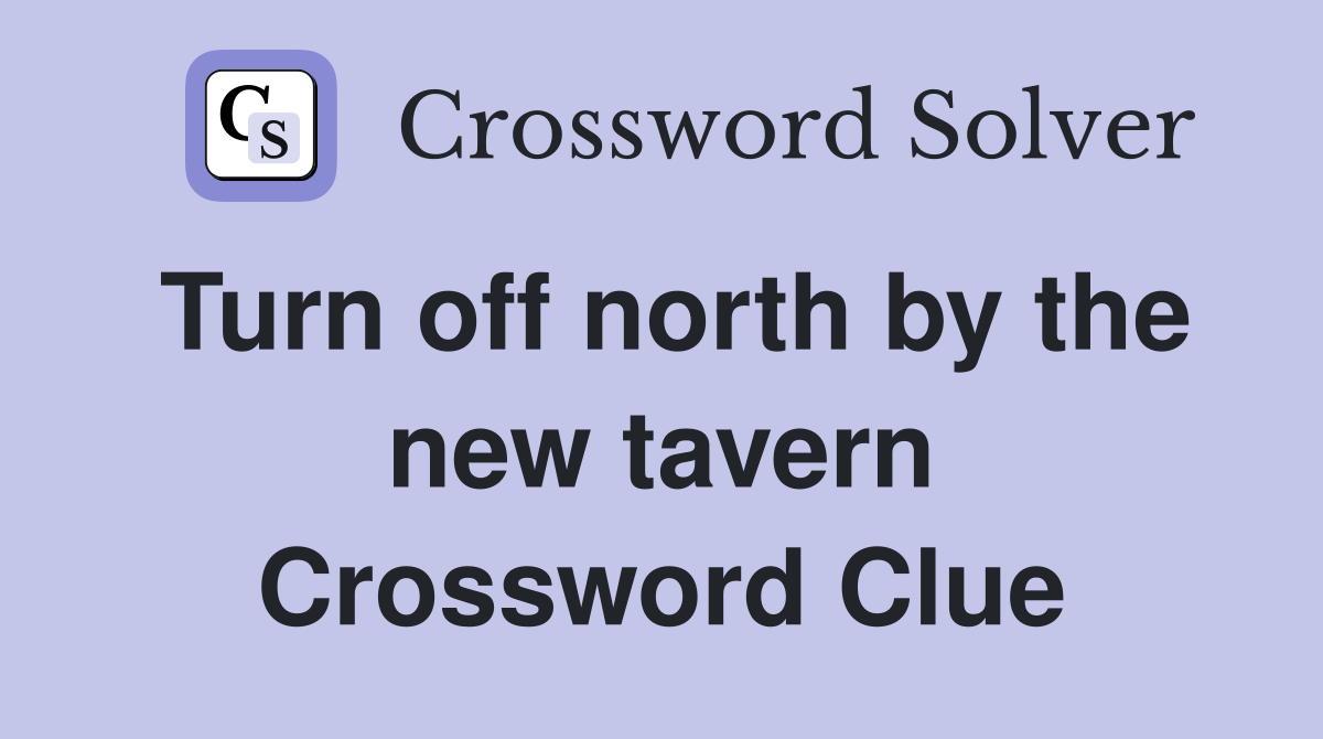Turn off north by the new tavern Crossword Clue