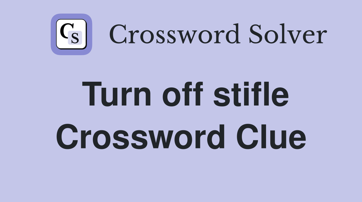 Turn off stifle Crossword Clue