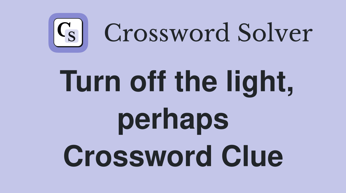 Turn off the light, perhaps Crossword Clue