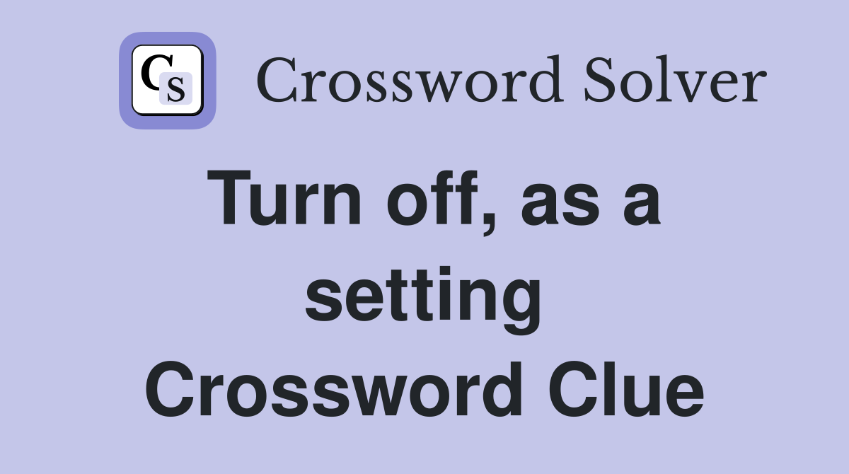 Turn off, as a setting Crossword Clue