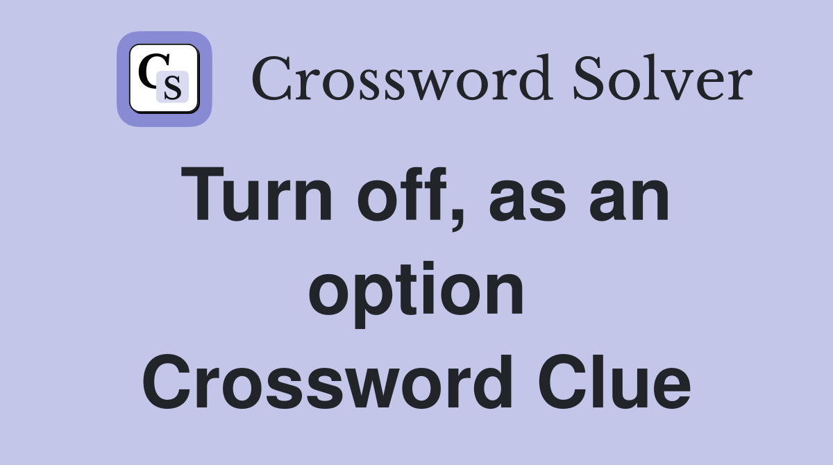 Turn off, as an option Crossword Clue