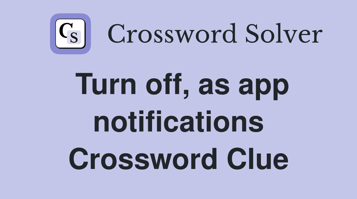 Turn off, as app notifications Crossword Clue