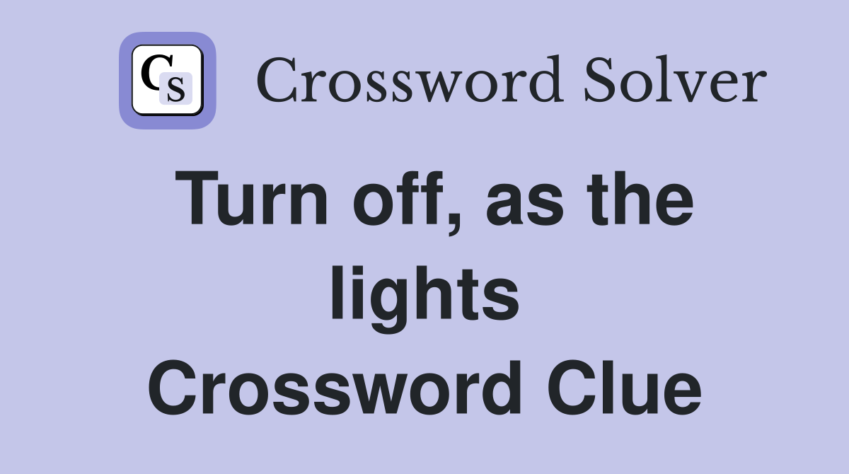 Turn off, as the lights Crossword Clue