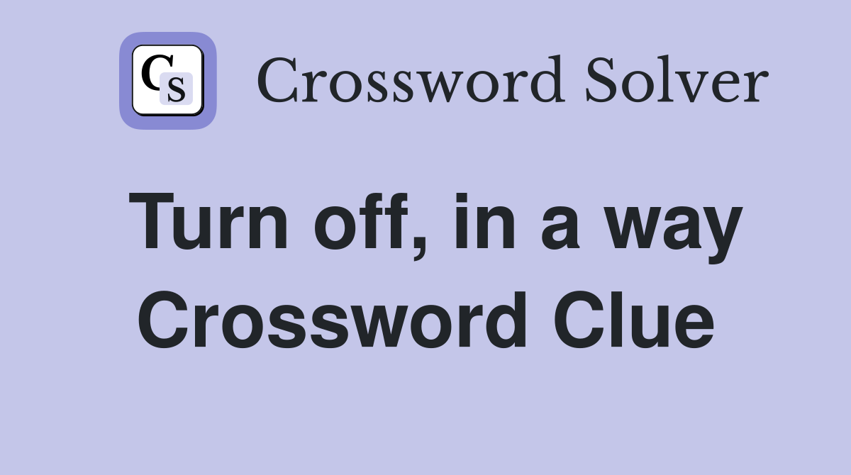 Turn off, in a way Crossword Clue