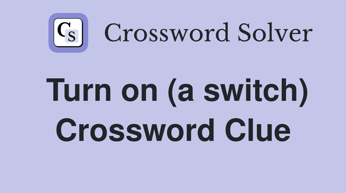 Turn on (a switch) Crossword Clue