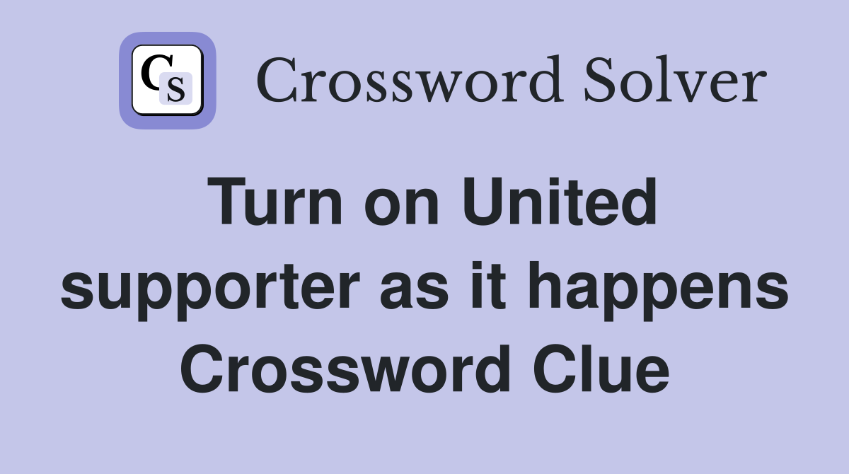 Turn on United supporter as it happens Crossword Clue