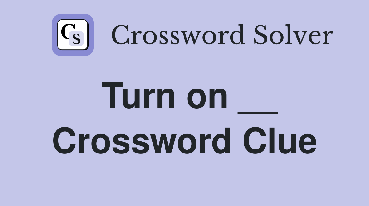 Turn on __ Crossword Clue