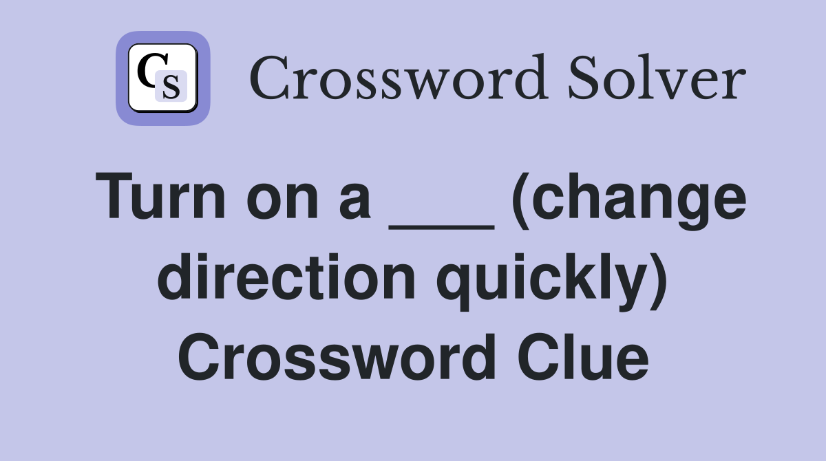 Turn on a ___ (change direction quickly) Crossword Clue