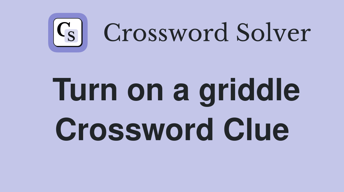 Turn on a griddle Crossword Clue