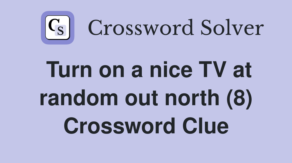 Turn on a nice TV at random out north (8) Crossword Clue