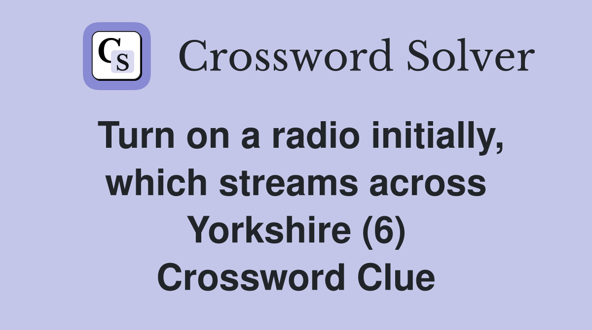 Turn on a radio initially, which streams across Yorkshire (6) Crossword Clue