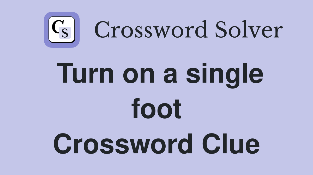 Turn on a single foot Crossword Clue