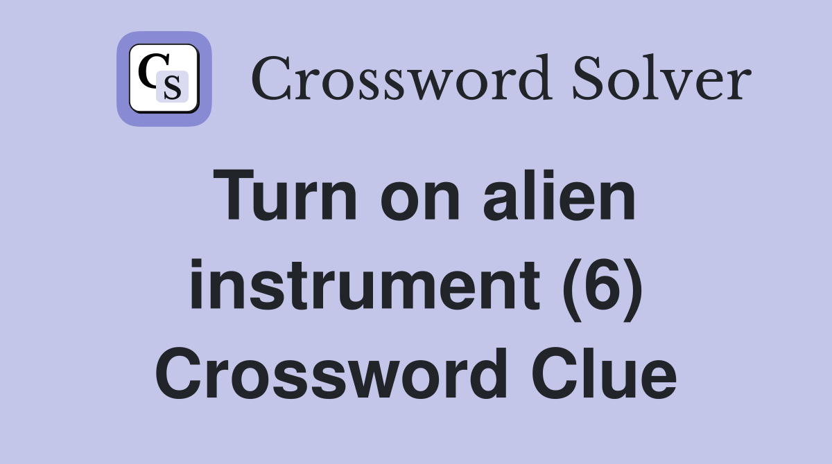 Turn on alien instrument (6) Crossword Clue