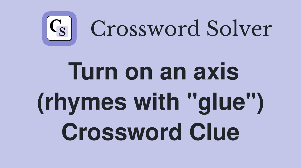 Turn on an axis (rhymes with "glue") Crossword Clue