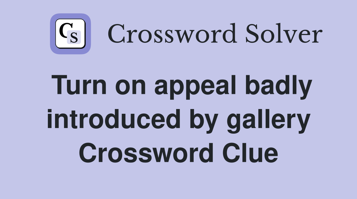 Turn on appeal badly introduced by gallery Crossword Clue