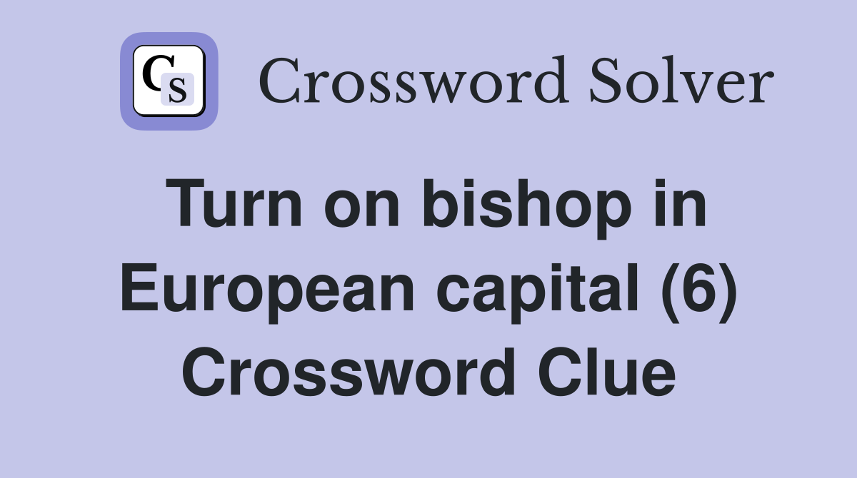 Turn on bishop in European capital (6) Crossword Clue