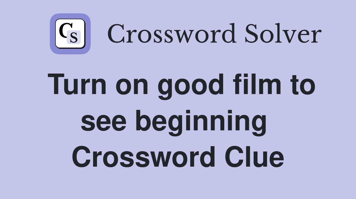 Turn on good film to see beginning  Crossword Clue