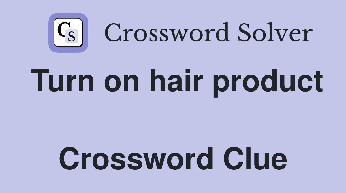 Turn on hair product  Crossword Clue