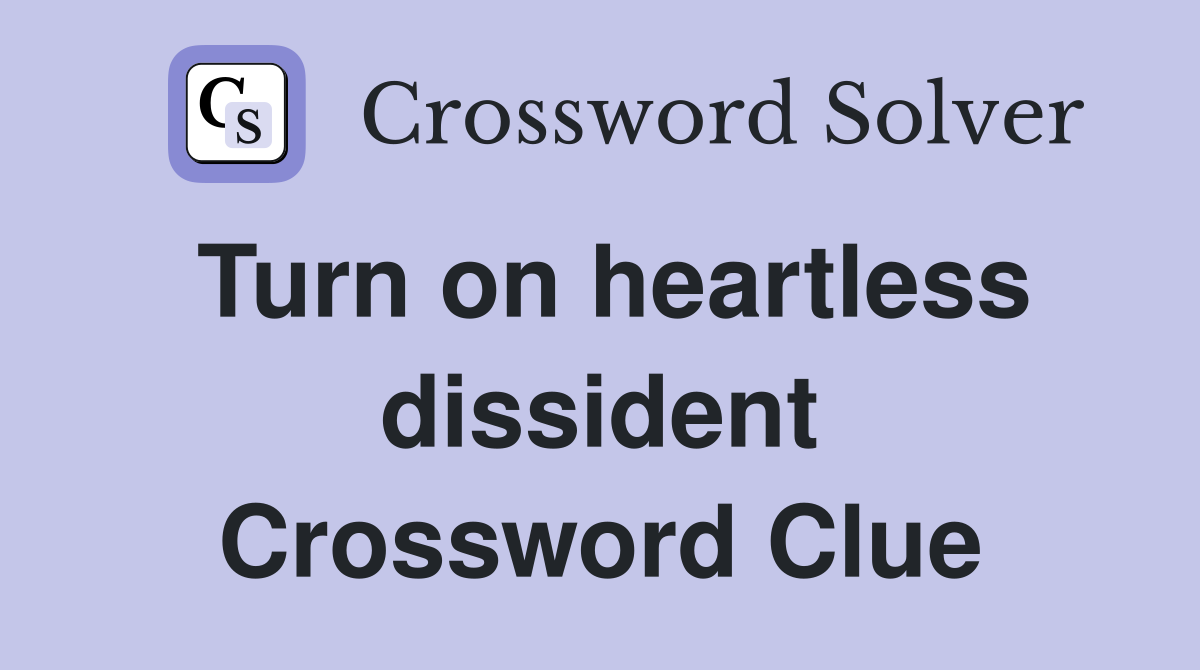 Turn on heartless dissident Crossword Clue