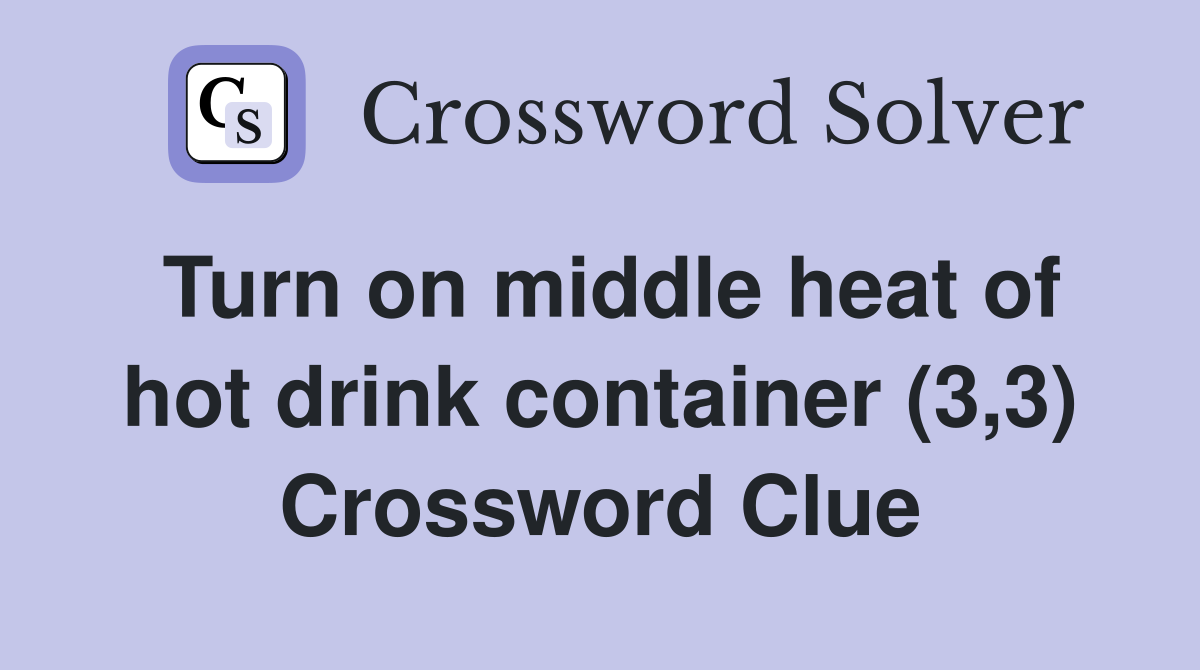 Turn on middle heat of hot drink container (3,3) Crossword Clue