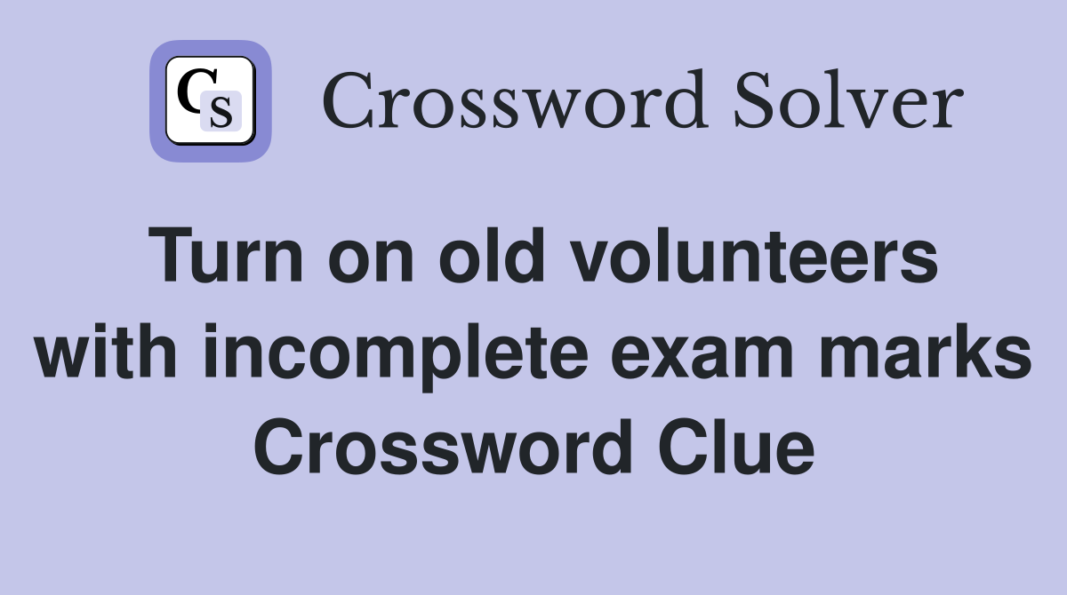 Turn on old volunteers with incomplete exam marks Crossword Clue