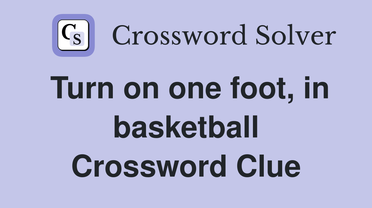 Turn on one foot, in basketball Crossword Clue