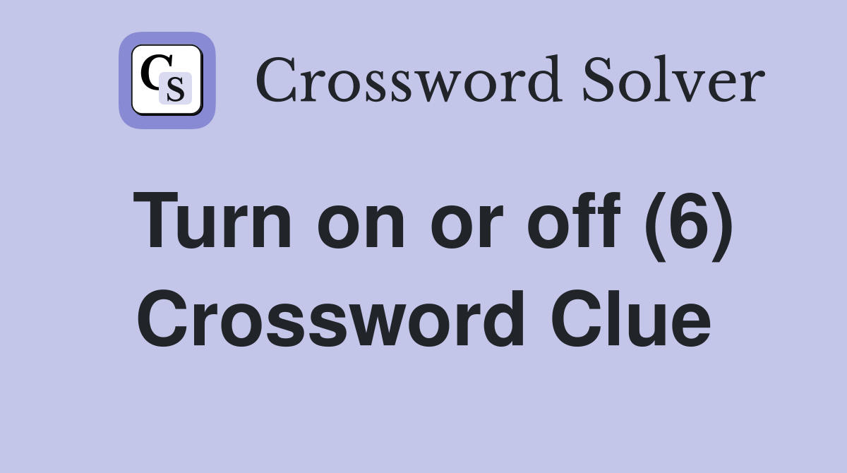 Turn on or off (6) Crossword Clue