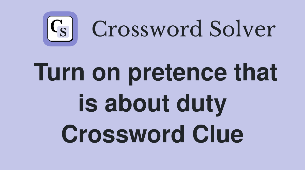 Turn on pretence that is about duty Crossword Clue