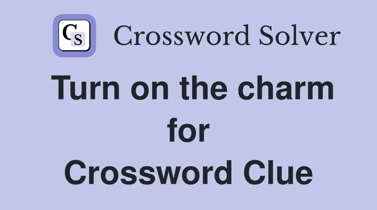 Turn on the charm for Crossword Clue