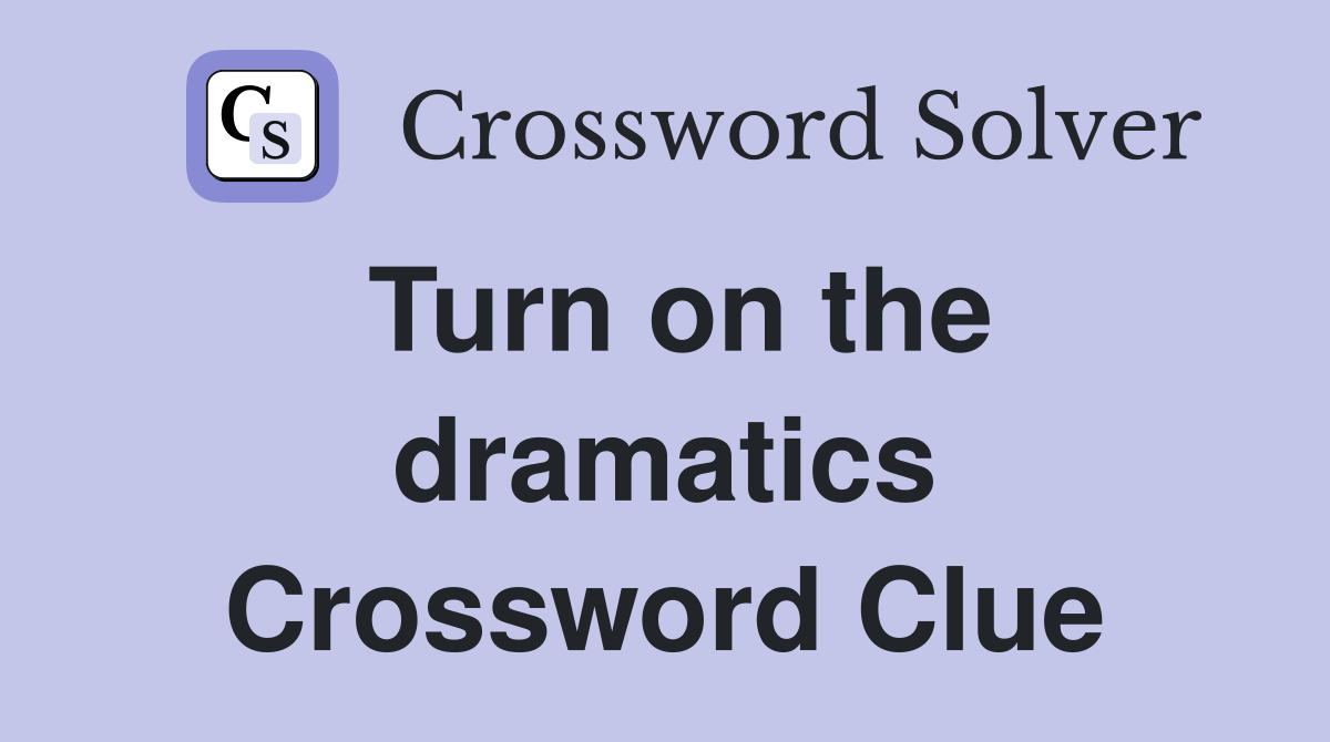 Turn on the dramatics Crossword Clue