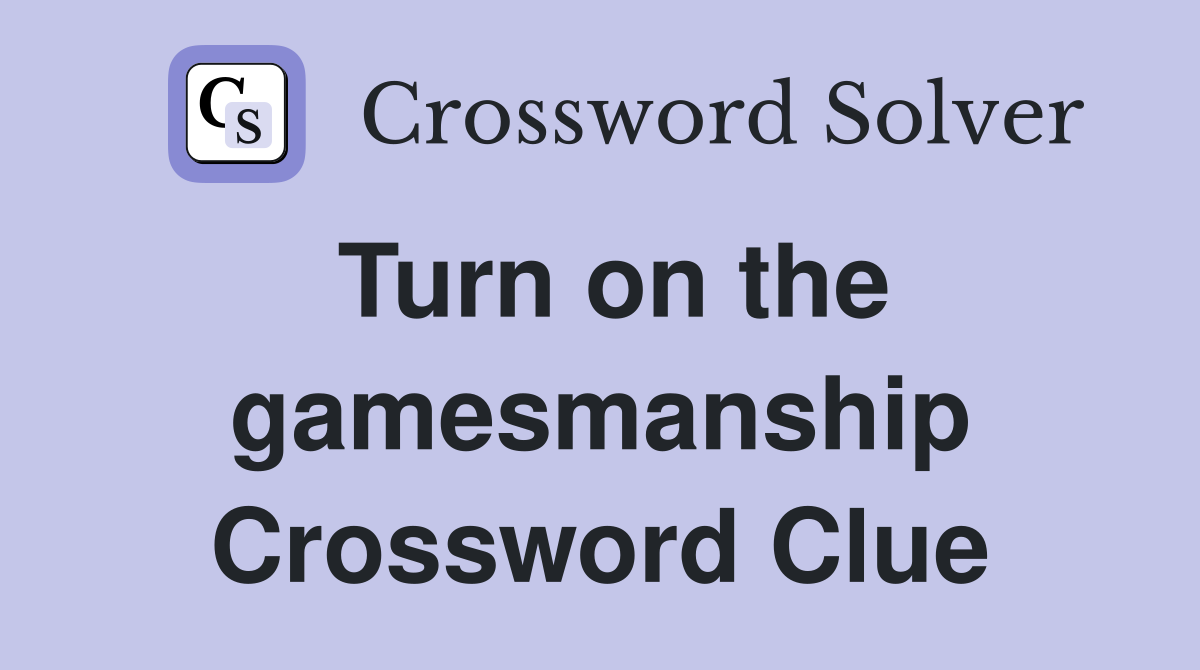 Turn on the gamesmanship Crossword Clue