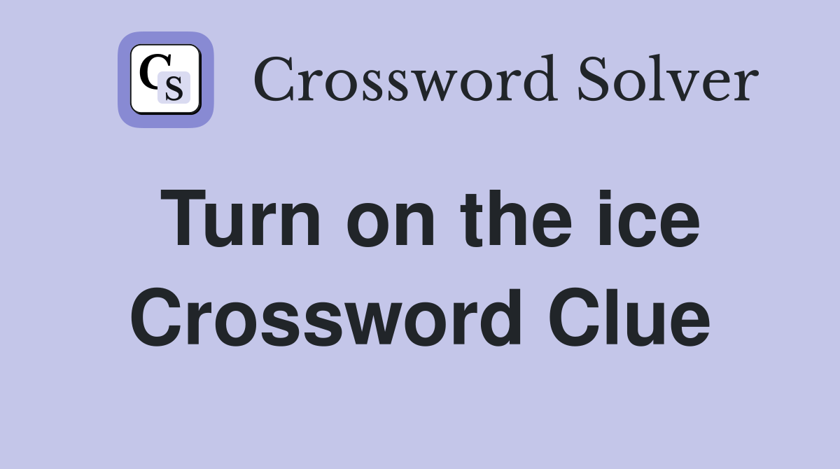 Turn on the ice Crossword Clue