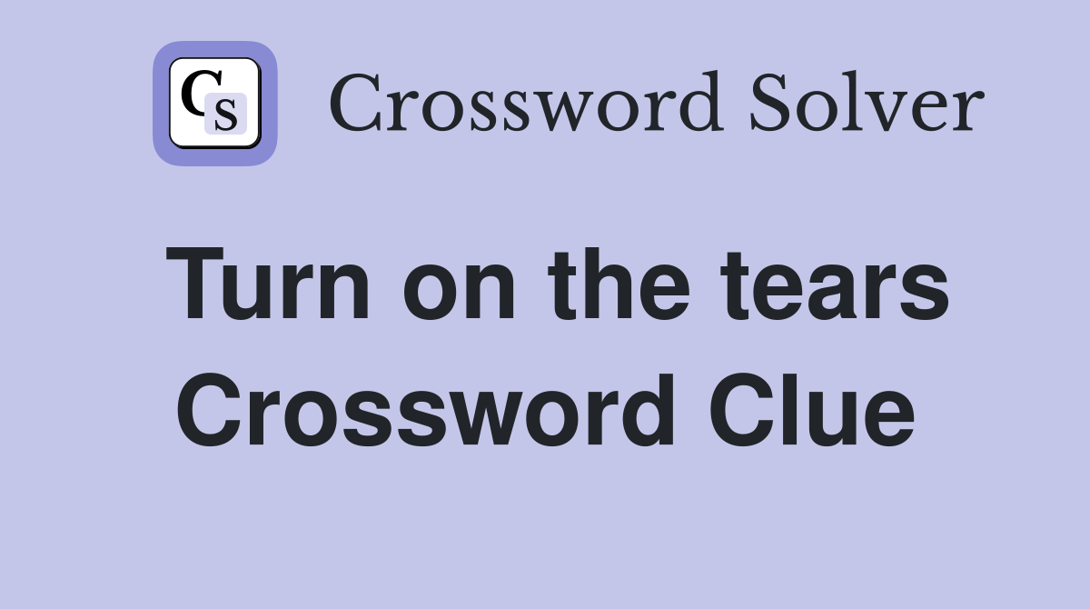 Turn on the tears Crossword Clue