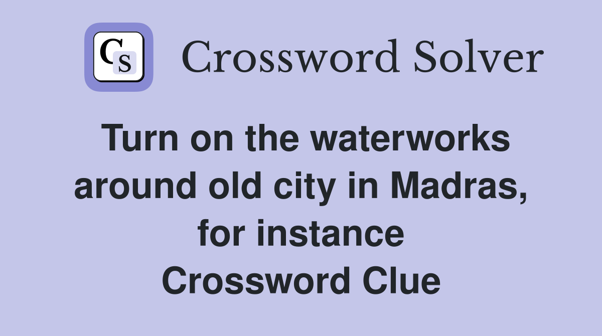 Turn on the waterworks around old city in Madras, for instance Crossword Clue