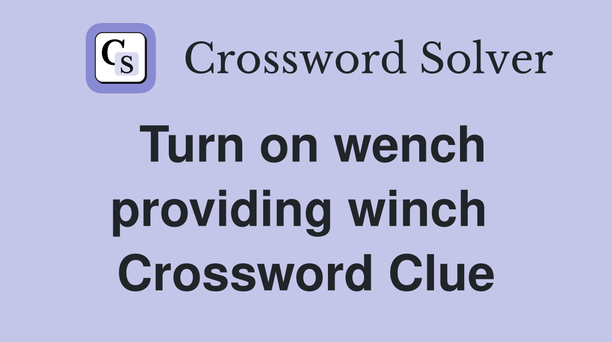 Turn on wench providing winch  Crossword Clue
