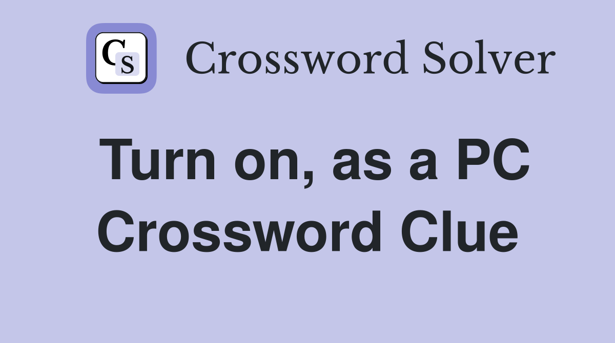 Turn on, as a PC Crossword Clue