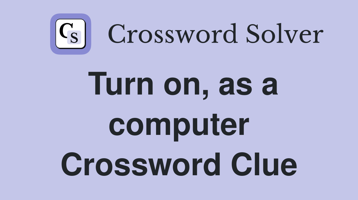 Turn on, as a computer Crossword Clue