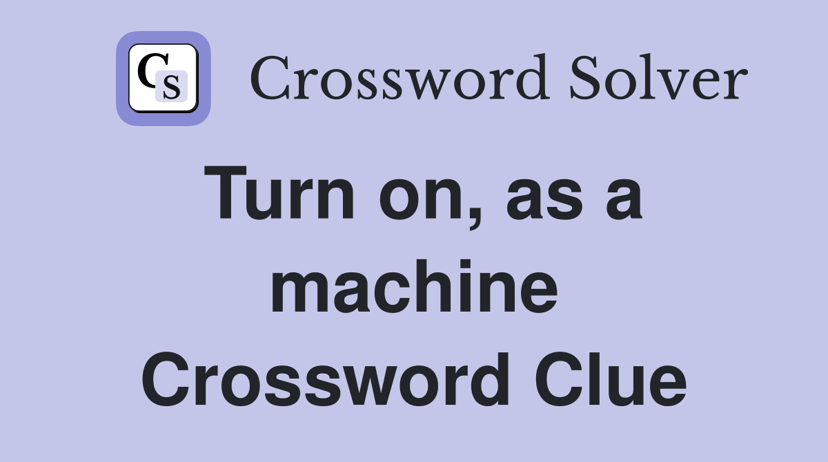Turn on, as a machine Crossword Clue
