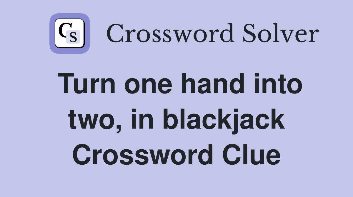 Turn one hand into two, in blackjack Crossword Clue