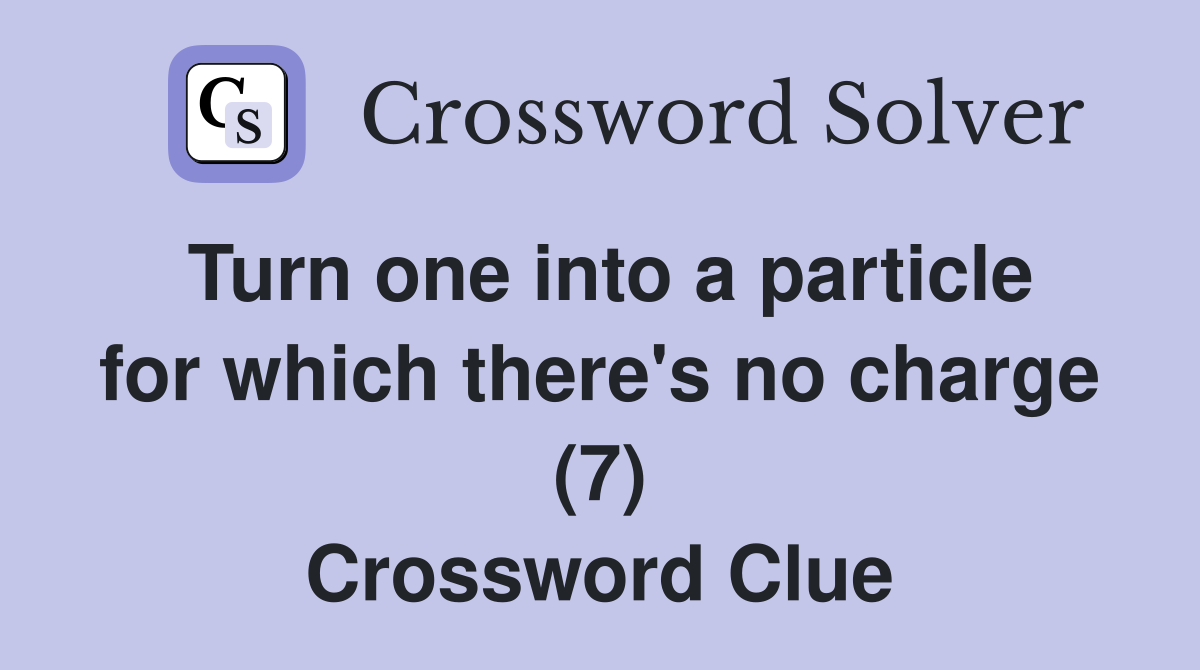 Turn one into a particle for which there's no charge (7) Crossword Clue